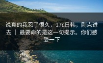 说真的我忍了很久，17c日韩，刚点进去 ｜ 最要命的是这一句提示。你们感受一下
