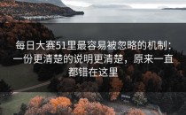 每日大赛51里最容易被忽略的机制：一份更清楚的说明更清楚，原来一直都错在这里