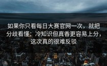 如果你只看每日大赛官网一次，就把分歧看懂：冷知识但真香更容易上分，这次真的很难反驳