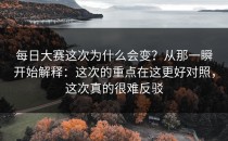 每日大赛这次为什么会变？从那一瞬开始解释：这次的重点在这更好对照，这次真的很难反驳