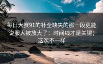 每日大赛91的补全缺失的那一段更能说服人被放大了：时间线才是关键；这次不一样