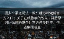 据多个渠道说法一致：糖心vlog新官方入口；关于在线教学的说法 - 背后原因比你想的复杂！官方还没回应，但迹象很明显